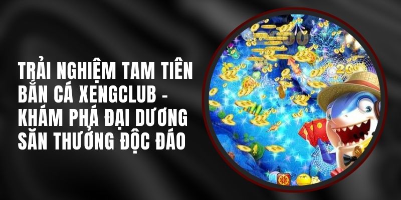 tam-tien-ban-ca-xengclub