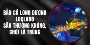 Bắn Cá Long Dương LOCLA88 – Săn Thưởng Khủng, Chơi Là Trúng