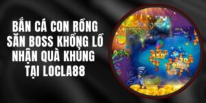 Bắn Cá Con Rồng – Săn Boss Khổng Lồ Nhận Quà Khủng Tại LOCLA88