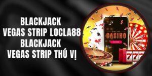 Blackjack Vegas Strip LOCLA88 - Blackjack Vegas Strip Thú Vị