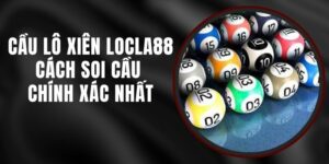 Cầu Lô Xiên LOCLA88 - Cách Soi Cầu Chính Xác Nhất