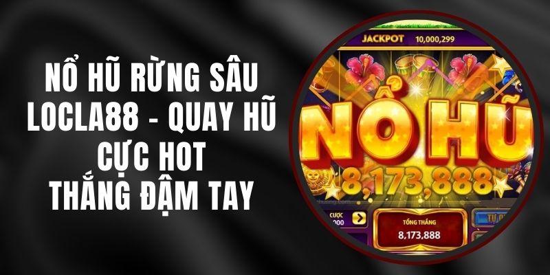 Nổ Hũ Rừng Sâu LOCLA88 - Quay Hũ Cực Hot, Thắng Đậm Tay