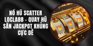 Nổ Hũ Scatter LOCLA88 - Quay Hũ Săn Jackpot Khủng Cực Dễ