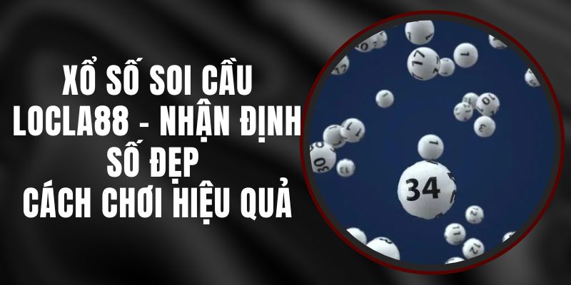 Xổ Số Soi Cầu LOCLA88 - Nhận Định Số Đẹp Cách Chơi Hiệu Quả